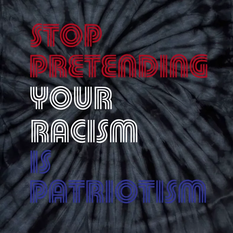 Stop Pretending Your Racism Is Patriotism Anti Trump Never Gift Tie-Dye T-Shirt