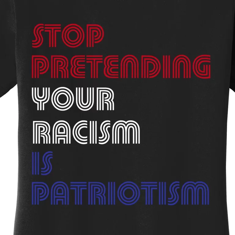 Stop Pretending Your Racism Is Patriotism Anti Trump Never Gift Women's T-Shirt