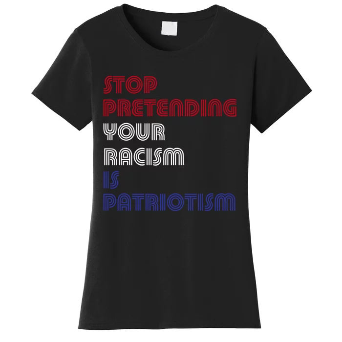 Stop Pretending Your Racism Is Patriotism Anti Trump Never Gift Women's T-Shirt