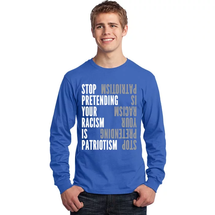 Stop Pretending Your Racism Is Patriotism Gift Tall Long Sleeve T-Shirt