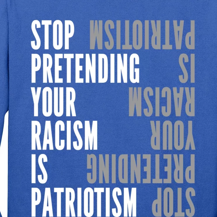 Stop Pretending Your Racism Is Patriotism Gift Tall Long Sleeve T-Shirt