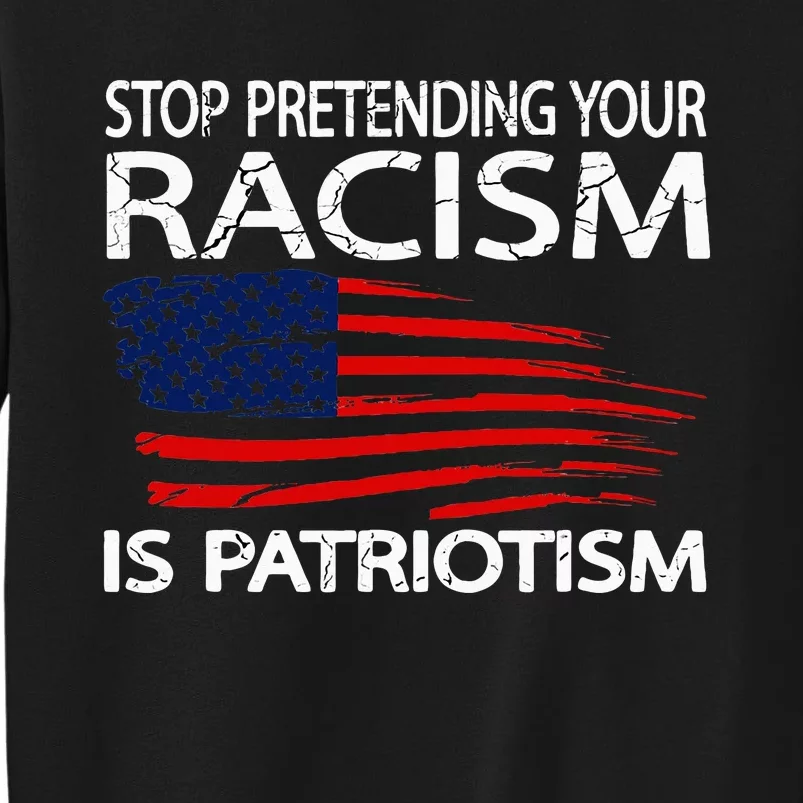 Stop Pretending Your Racism Is Patriotism Sweatshirt