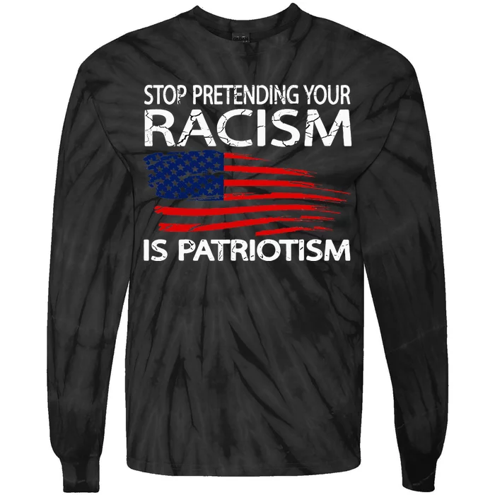 Stop Pretending Your Racism Is Patriotism Tie-Dye Long Sleeve Shirt