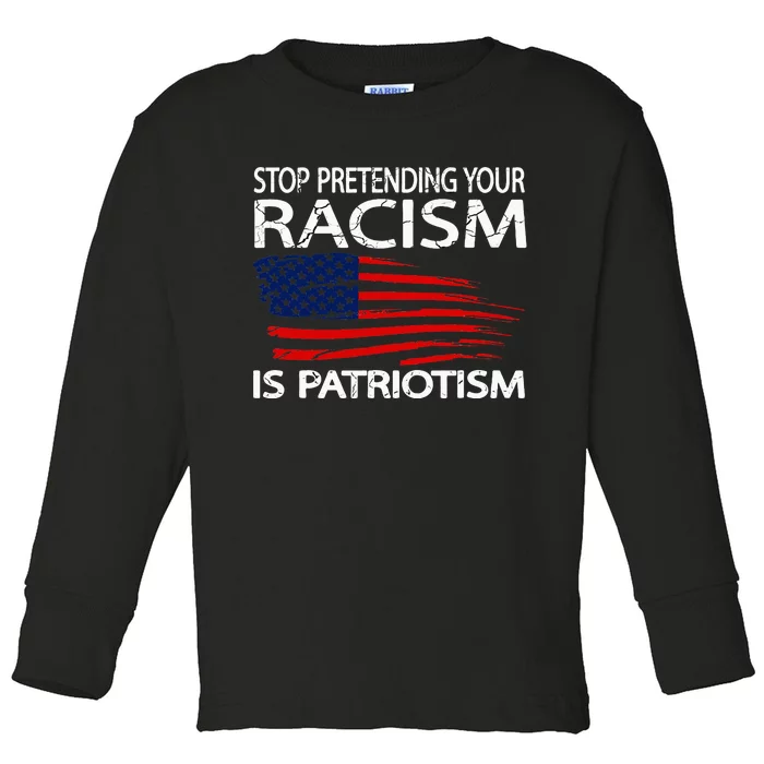 Stop Pretending Your Racism Is Patriotism Toddler Long Sleeve Shirt