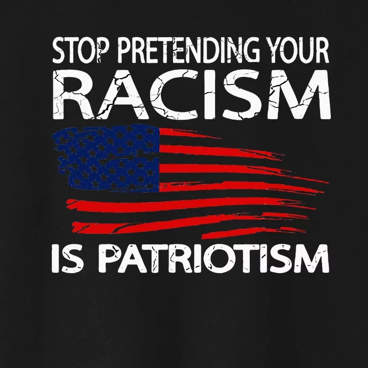 Stop Pretending Your Racism Is Patriotism Women's Crop Top Tee