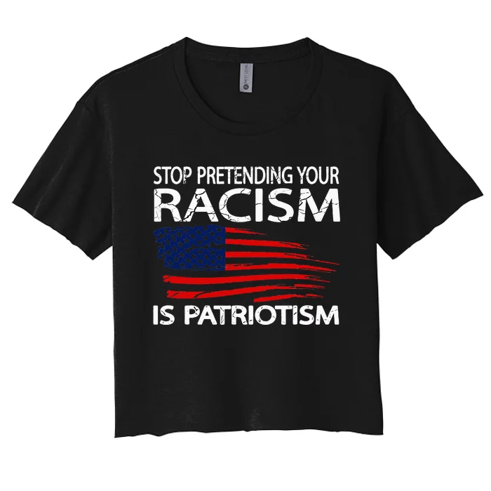 Stop Pretending Your Racism Is Patriotism Women's Crop Top Tee