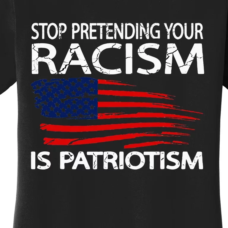 Stop Pretending Your Racism Is Patriotism Women's T-Shirt