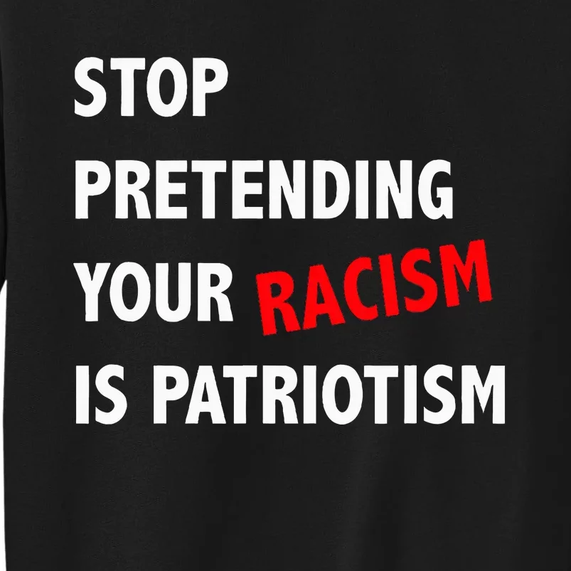 Stop Pretending Your Racism is Patriotism anti Trump Sweatshirt