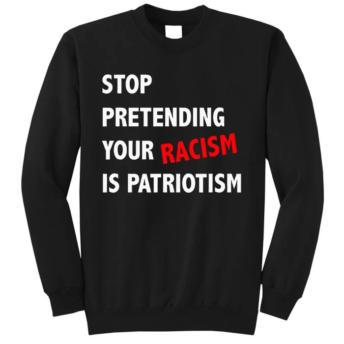 Stop Pretending Your Racism is Patriotism anti Trump Tall Sweatshirt