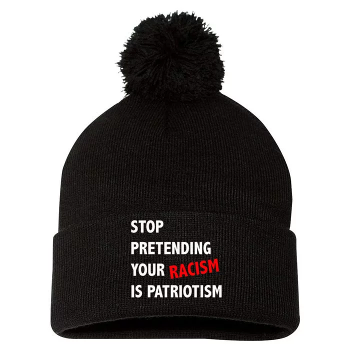 Stop Pretending Your Racism is Patriotism anti Trump Pom Pom 12in Knit Beanie