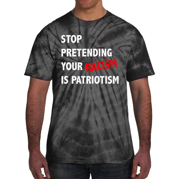 Stop Pretending Your Racism is Patriotism anti Trump Tie-Dye T-Shirt