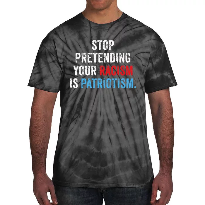 Stop Pretending Your Racism Is Patriotism Anti Trump Tie-Dye T-Shirt