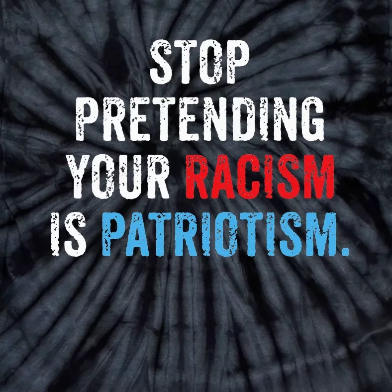 Stop Pretending Your Racism Is Patriotism Anti Trump Tie-Dye T-Shirt