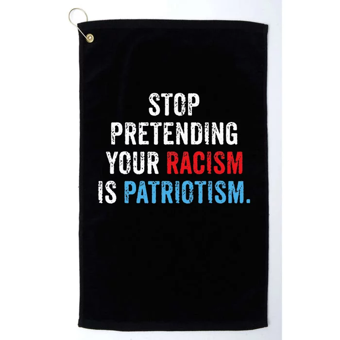 Stop Pretending Your Racism Is Patriotism Anti Trump Platinum Collection Golf Towel