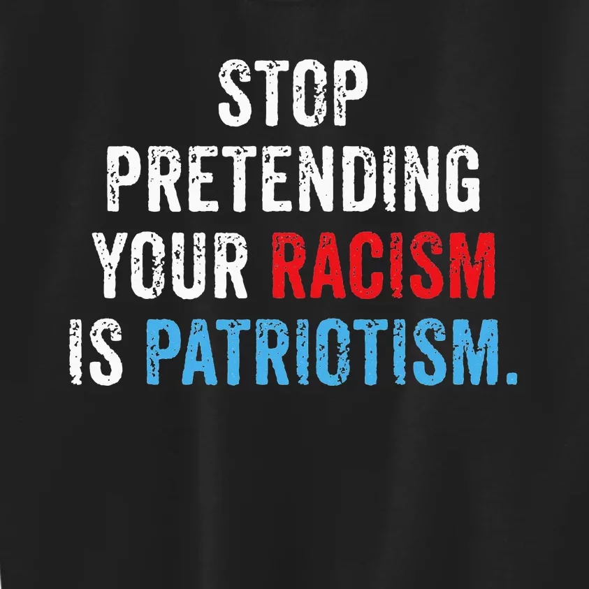 Stop Pretending Your Racism Is Patriotism Anti Trump Kids Sweatshirt