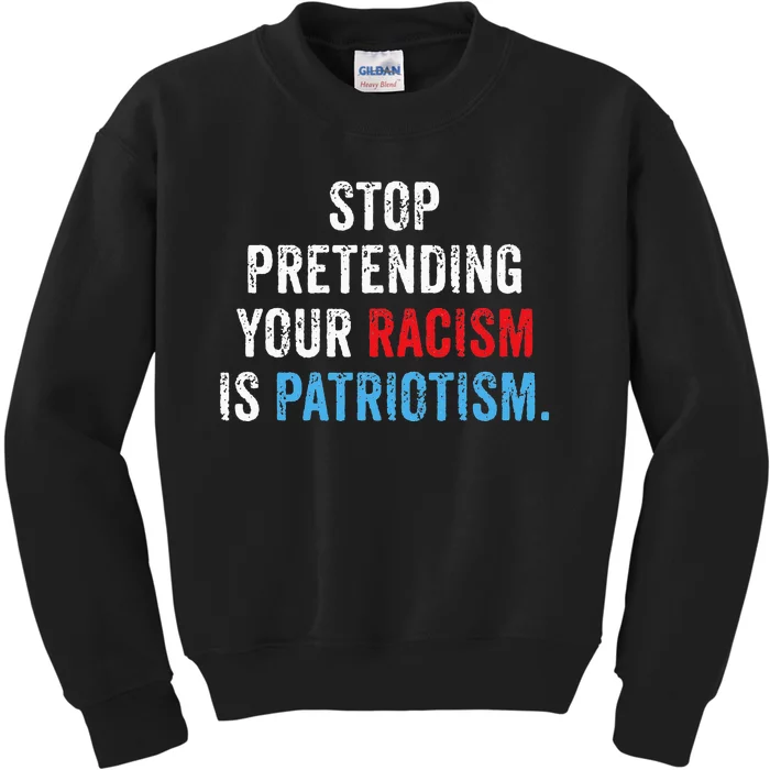 Stop Pretending Your Racism Is Patriotism Anti Trump Kids Sweatshirt