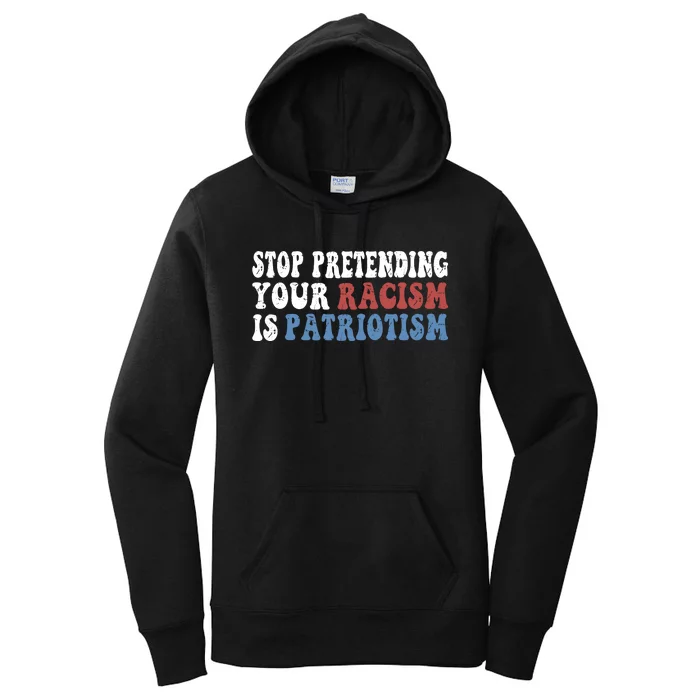 Stop Pretending Your Racism Is Patriotism Women's Pullover Hoodie