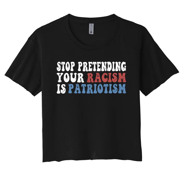 Stop Pretending Your Racism Is Patriotism Women's Crop Top Tee