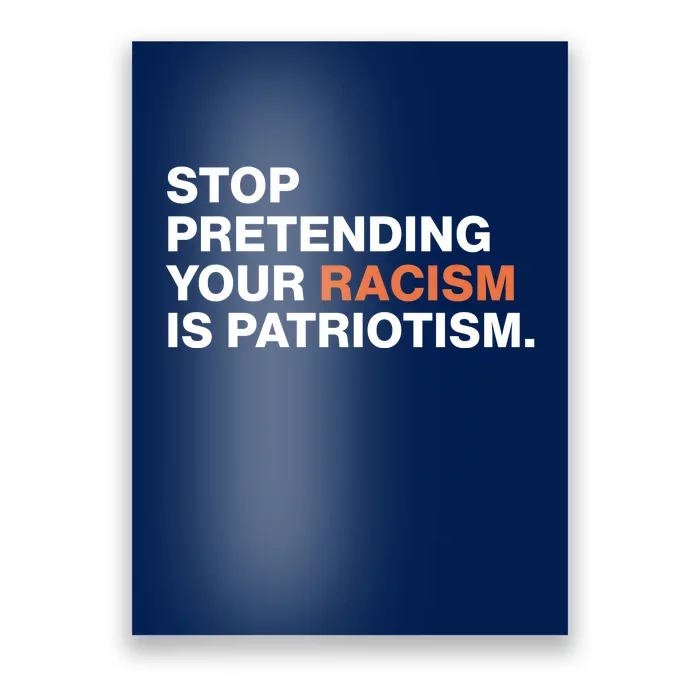 Stop Pretending Your Racism Is Patriotism Poster