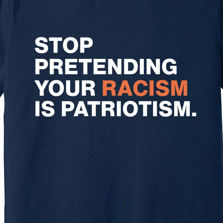 Stop Pretending Your Racism Is Patriotism Premium T-Shirt