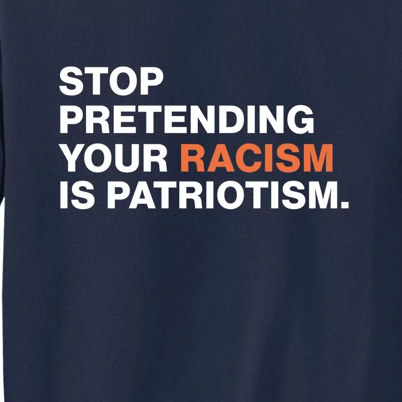 Stop Pretending Your Racism Is Patriotism Tall Sweatshirt