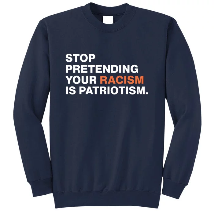 Stop Pretending Your Racism Is Patriotism Tall Sweatshirt