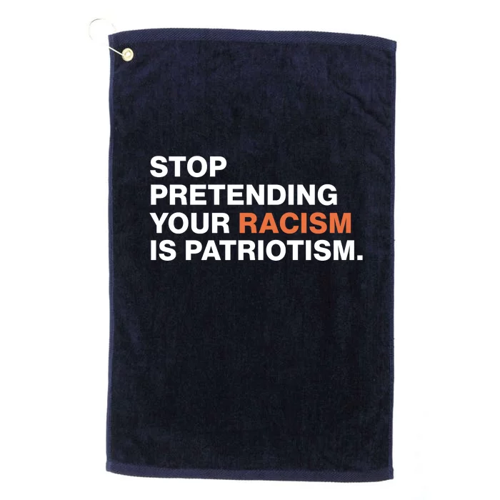 Stop Pretending Your Racism Is Patriotism Platinum Collection Golf Towel