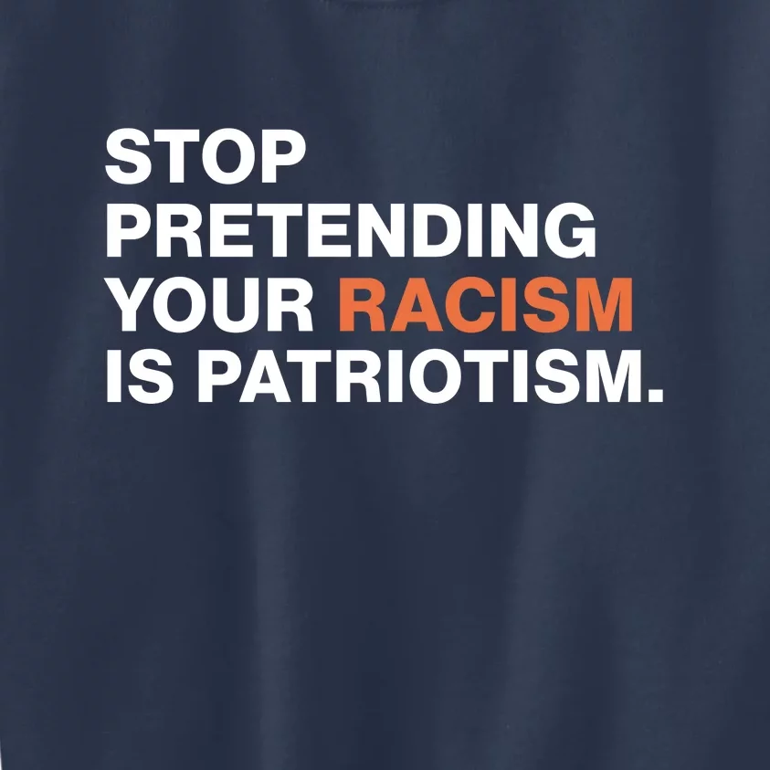 Stop Pretending Your Racism Is Patriotism Kids Sweatshirt