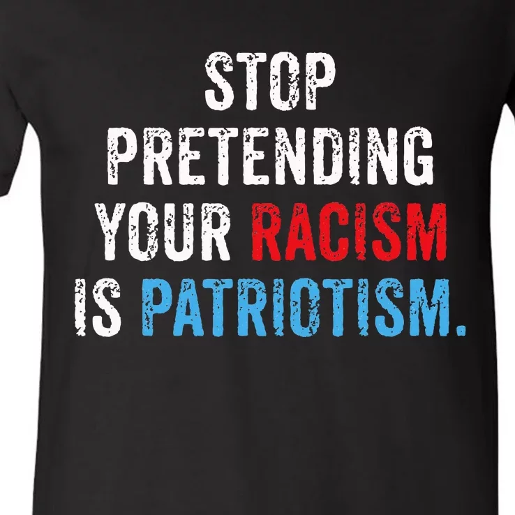 Stop Pretending Your Racism Is Patriotism Anti Trump V-Neck T-Shirt