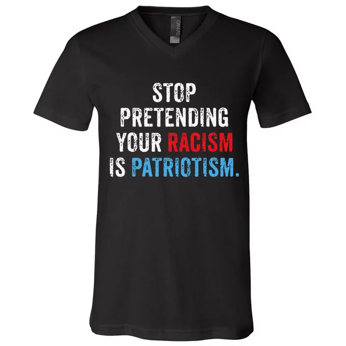 Stop Pretending Your Racism Is Patriotism Anti Trump V-Neck T-Shirt