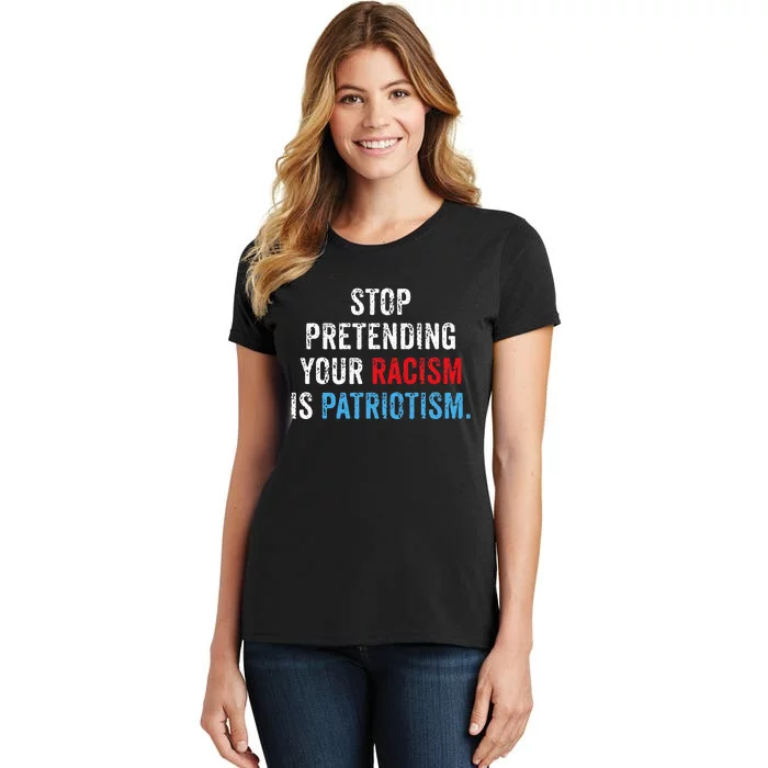 Stop Pretending Your Racism Is Patriotism Anti Trump Women's T-Shirt