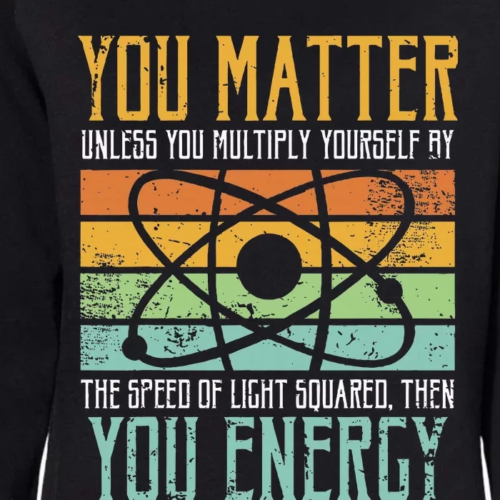 Science Quote Gift You Matter You Energy Womens California Wash Sweatshirt