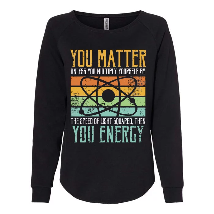 Science Quote Gift You Matter You Energy Womens California Wash Sweatshirt