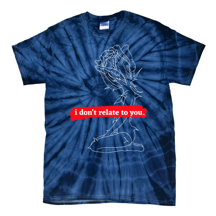 Sad Quotes I DonT Relate To You Tie-Dye T-Shirt