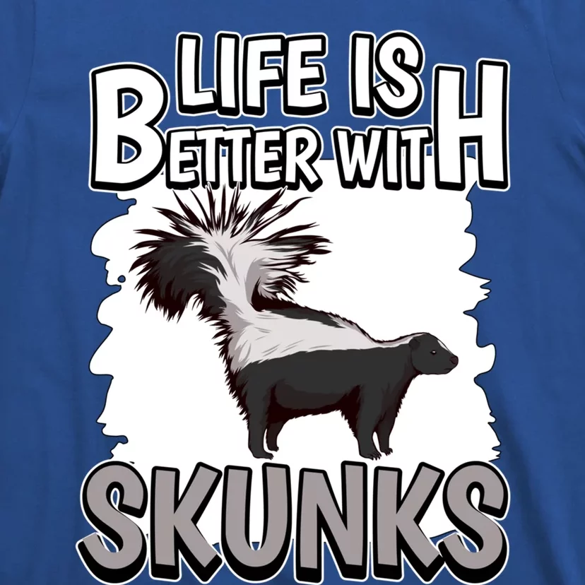 Skunk Quote Life Is Better With Skunks Gift T-Shirt