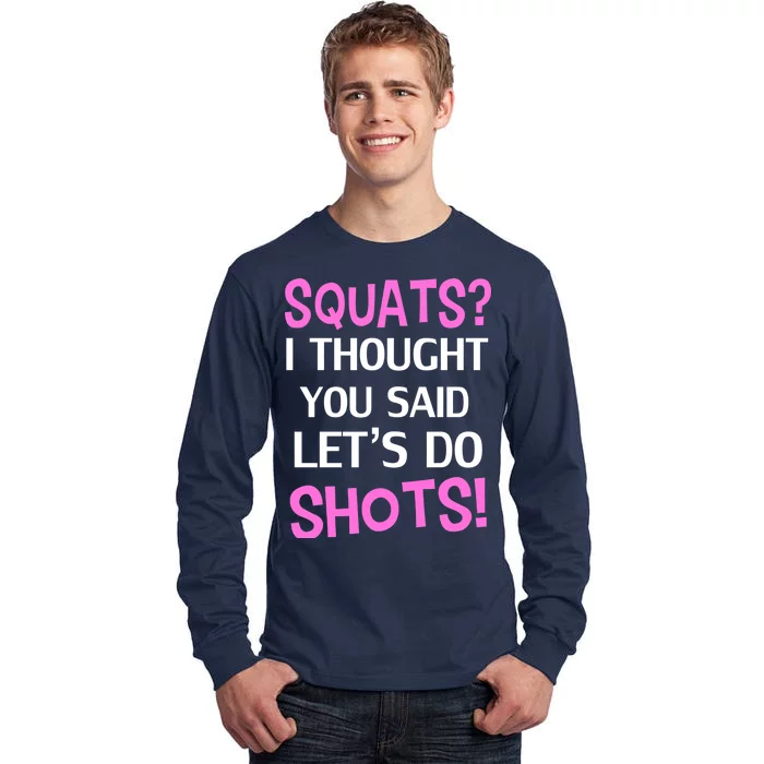 Squats? I Thought You Said Shots! Tall Long Sleeve T-Shirt