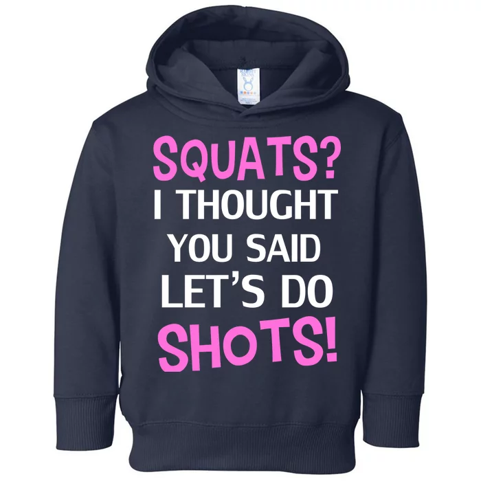 Squats? I Thought You Said Shots! Toddler Hoodie