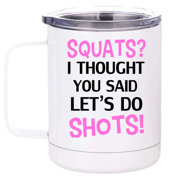 Squats? I Thought You Said Shots! Front & Back 12oz Stainless Steel Tumbler Cup