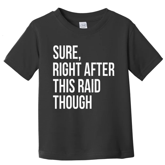 Sure Right After This Raid Funny Gift For Gamers Toddler T-Shirt