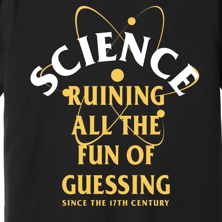 Science Ruining All The Fun Of Guessing Since The 17th Century Premium T-Shirt