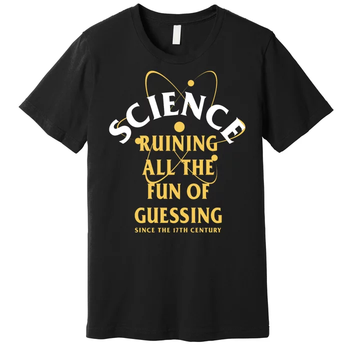 Science Ruining All The Fun Of Guessing Since The 17th Century Premium T-Shirt