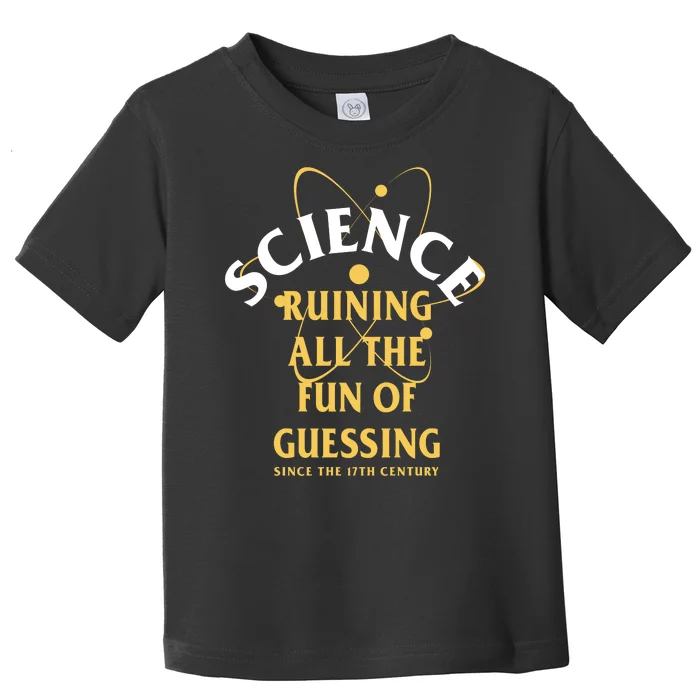 Science Ruining All The Fun Of Guessing Since The 17th Century Toddler T-Shirt