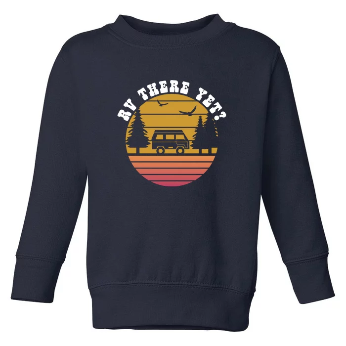 Sunset RV Camping There Yet? Camper Wilderness Holiday Toddler Sweatshirt