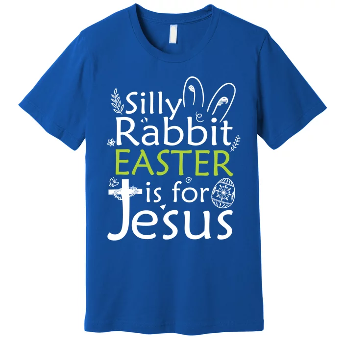 Silly Rabbit Easter Is For Jesus Christian Religious Gift Premium T-Shirt