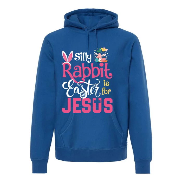 Silly Rabbit Easter Is For Jesus Christians Cute Bunny Meaningful Gift Premium Hoodie