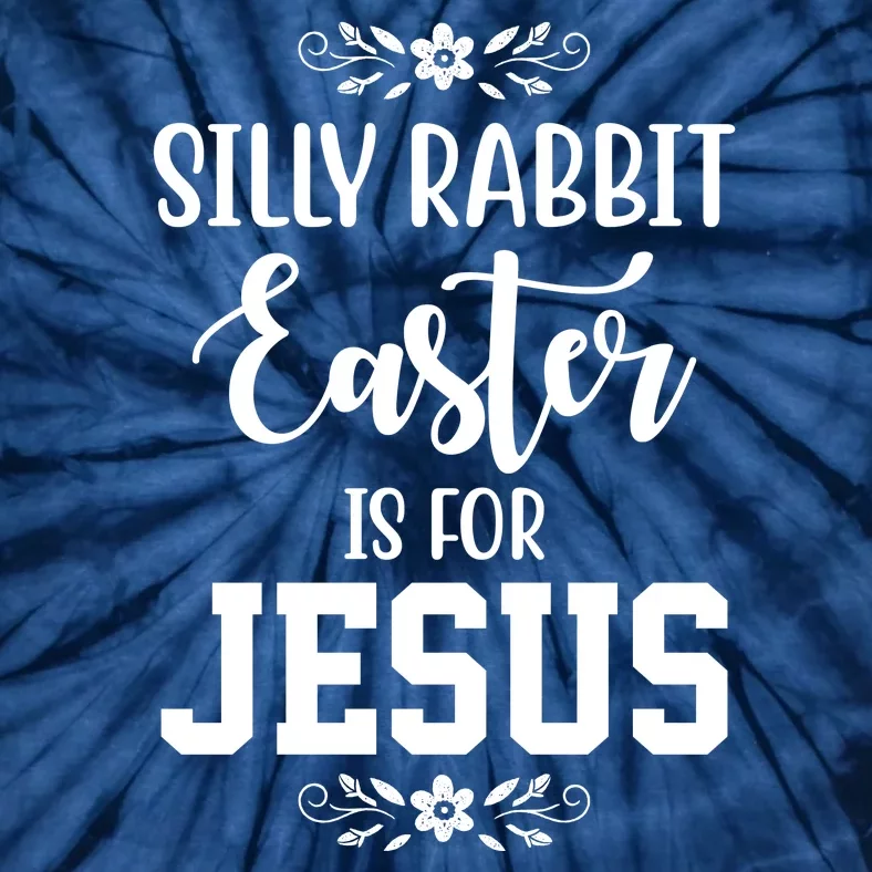 Silly Rabbit Easter Is For Jesus Funny Christianity Tie-Dye T-Shirt