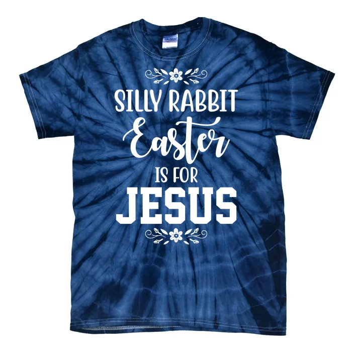 Silly Rabbit Easter Is For Jesus Funny Christianity Tie-Dye T-Shirt