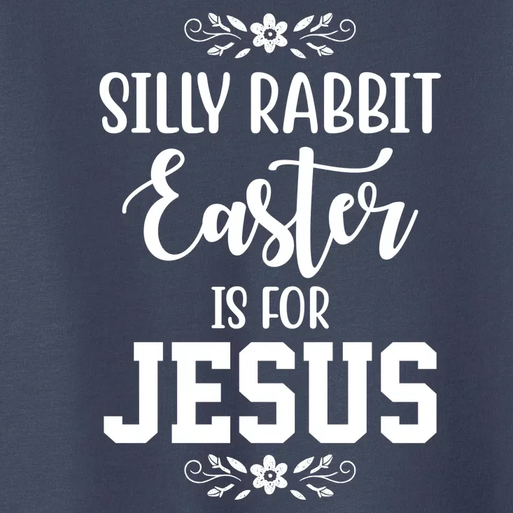 Silly Rabbit Easter Is For Jesus Funny Christianity Toddler T-Shirt