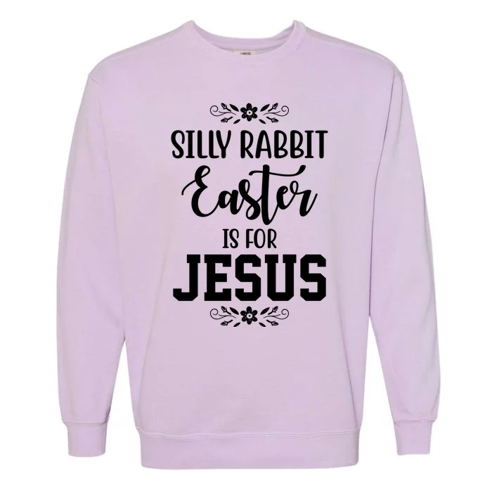 Silly Rabbit Easter Is For Jesus Funny Christianity Garment-Dyed Sweatshirt