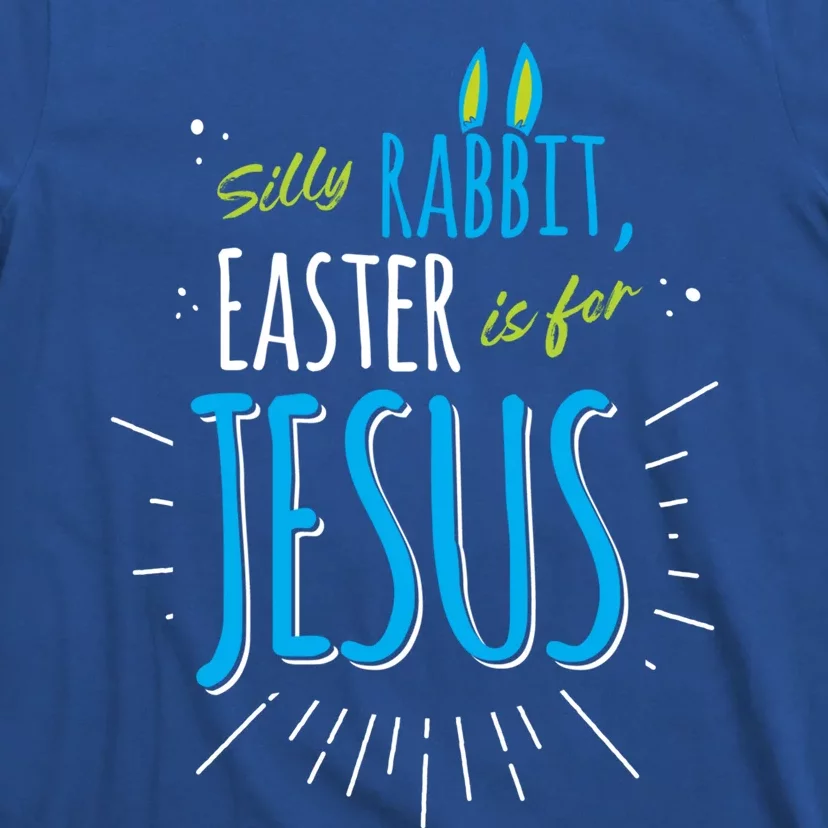 Silly Rabbit Easter Is For Jesus Happy Easter Funny Gift T-Shirt